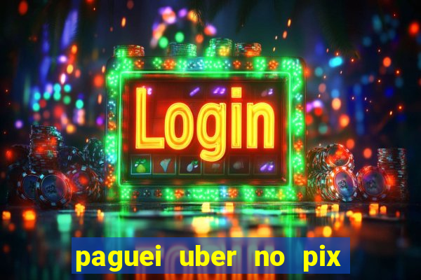 paguei uber no pix e nao achou motorista